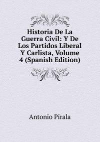 Historia De La Guerra Civil: Y De Los Partidos Liberal Y Carlista, Volume 4 (Spanish Edition)