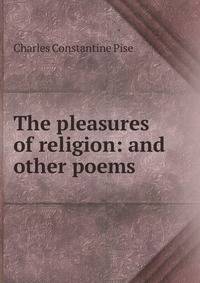 The pleasures of religion: and other poems
