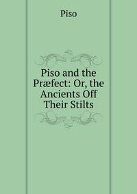 Piso and the Pr?fect: Or, the Ancients Off Their Stilts