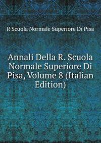 Annali Della R. Scuola Normale Superiore Di Pisa, Volume 8 (Italian Edition)