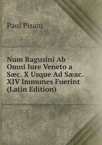 Num Ragusini Ab Omni Iure Veneto a S?c. X Usque Ad S?ac. XIV Immunes Fuerint (Latin Edition)