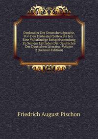 Denkmaler Der Deutschen Sprache, Von Den Fruhesten Zeiten Bis Jetz: Eine Vollstandige Beispielsammlung Zu Seinem Leitfaden Der Geschichte Der Deutschen Literatur, Volume 2 (German Edition)