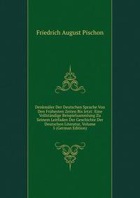 Denkmaler Der Deutschen Sprache Von Den Fruhesten Zeiten Bis Jetzt: Eine Vollstandige Beispielsammlung Zu Seinem Leitfaden Der Geschichte Der Deutschen Literatur, Volume 5 (German Edition)