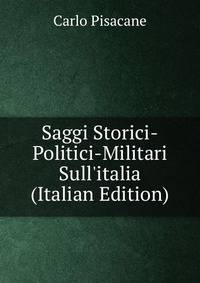 Saggi Storici-Politici-Militari Sull'italia (Italian Edition)