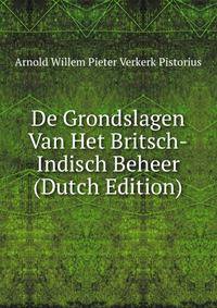 De Grondslagen Van Het Britsch-Indisch Beheer (Dutch Edition)