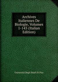 Archives Italiennes De Biologie, Volumes 1-143 (Italian Edition)
