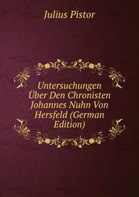 Untersuchungen Uber Den Chronisten Johannes Nuhn Von Hersfeld (German Edition)