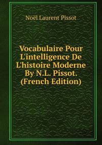 Vocabulaire Pour L'intelligence De L'histoire Moderne By N.L. Pissot. (French Edition)