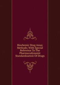 Biochemic Drug Assay Methods; With Special Reference To The Pharmacodynamic Standardization Of Drugs