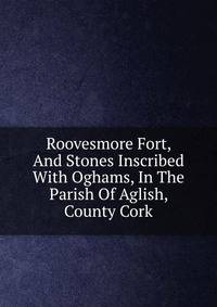 Roovesmore Fort, And Stones Inscribed With Oghams, In The Parish Of Aglish, County Cork