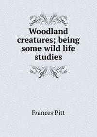 Woodland creatures; being some wild life studies