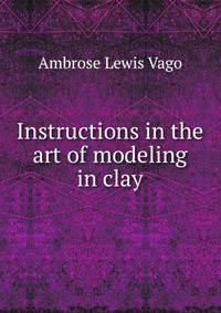 Instructions in the art of modeling in clay