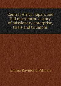 Central Africa, Japan, and Fiji microform: a story of missionary enterprise, trials and triumphs