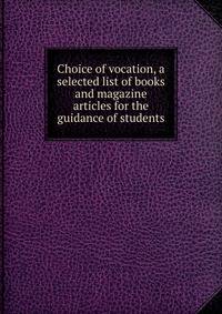 Choice of vocation, a selected list of books and magazine articles for the guidance of students