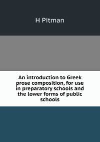 An introduction to Greek prose composition, for use in preparatory schools and the lower forms of public schools