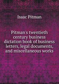 Pitman's twentieth century business dictation book of business letters, legal documents, and miscellaneous works