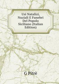 Usi Natalizi, Nuziali E Funebri Del Popolo Siciliano (Italian Edition)
