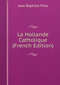 La Hollande Catholique (French Edition)
