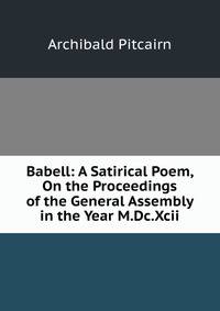 Babell: A Satirical Poem, On the Proceedings of the General Assembly in the Year M.Dc.Xcii.