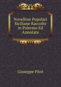 Novelline Popolari Siciliane Raccolte in Palermo Ed Annotate (Italian Edition)