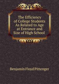 The Efficiency of College Students As Related to Age at Entrance and Size of High School .
