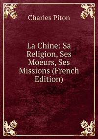 La Chine: Sa Religion, Ses Moeurs, Ses Missions (French Edition)