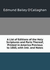 A List of Editions of the Holy Scriptures and Parts Thereof, Printed in America Previous to 1860, with Intr. and Notes
