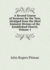 A Second Course of Sermons for the Year, Abridged from the Most Eminent Divines of the Established Church, Volume 1