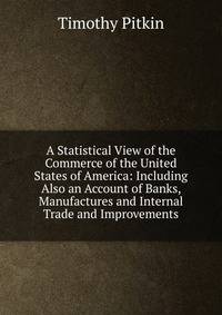 A Statistical View of the Commerce of the United States of America: Including Also an Account of Banks, Manufactures and Internal Trade and Improvements