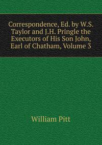Correspondence, Ed. by W.S. Taylor and J.H. Pringle the Executors of His Son John, Earl of Chatham, Volume 3