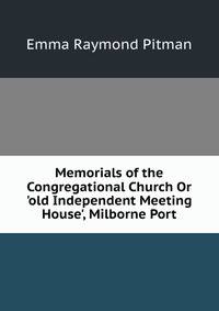 Memorials of the Congregational Church Or 'old Independent Meeting House', Milborne Port