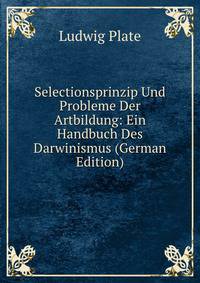 Selectionsprinzip Und Probleme Der Artbildung: Ein Handbuch Des Darwinismus (German Edition)