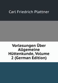 Vorlesungen Uber Allgemeine Huttenkunde, Volume 2 (German Edition)