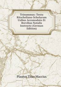 Trinummus: Textu Ritscheliano Scholarum Usibus Accomodato Et Brevibus Notulis Instructo (German Edition)