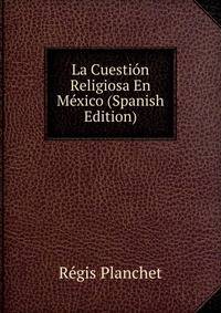 La Cuestion Religiosa En Mexico (Spanish Edition)
