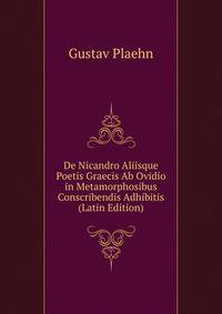 De Nicandro Aliisque Poetis Graecis Ab Ovidio in Metamorphosibus Conscribendis Adhibitis (Latin Edition)