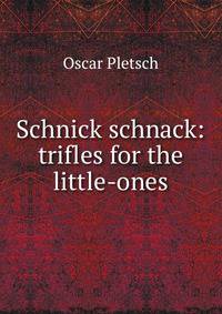 Schnick schnack: trifles for the little-ones