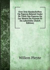 Over Drie Handschriften Op Papyrus Bekend Onder De Titels Van Papyrus Du Lac Moeris Du Fayoum Et Du Labyrinthe (Dutch Edition)