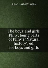 The boys' and girls' Pliny: being parts of Pliny's "Natural history", ed. for boys and girls