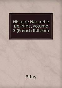 Histoire Naturelle De Pline, Volume 2 (French Edition)