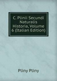 C. Plinii Secundi Naturalis Historia, Volume 6 (Italian Edition)