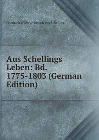 Aus Schellings Leben: Bd. 1775-1803 (German Edition)
