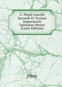 C. Plinii Caecilii Secundi Et Traiani Imperatoris Epistolae Mutae (Latin Edition)