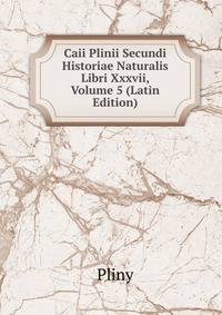 Caii Plinii Secundi Historiae Naturalis Libri Xxxvii, Volume 5 (Latin Edition)