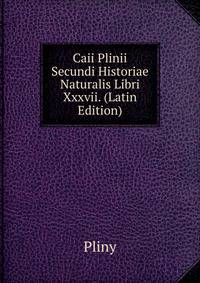 Caii Plinii Secundi Historiae Naturalis Libri Xxxvii. (Latin Edition)