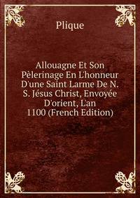 Allouagne Et Son P?lerinage En L'honneur D'une Saint Larme De N.S. J?sus Christ, Envoy?e D'orient, L'an 1100 (French Edition)