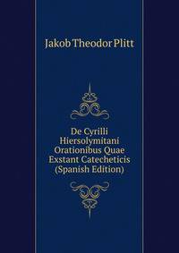De Cyrilli Hiersolymitani Orationibus Quae Exstant Catecheticis (Spanish Edition)