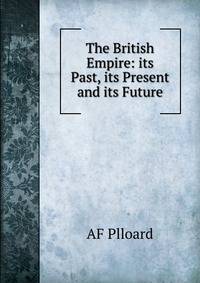 The British Empire: its Past, its Present and its Future.