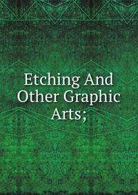 Etching And Other Graphic Arts;