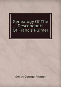 Genealogy Of The Descendants Of Francis Plumer